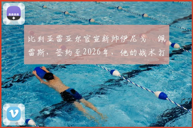 比利亚雷亚尔官宣新帅伊尼戈・佩雷斯,签约至2026年,他的战术打法与球队未来规划解析