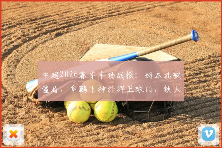 中超2026赛季半场战报：姆本扎破僵局，牟鹏飞神扑捍卫球门，铁人1-0暂时领先海牛